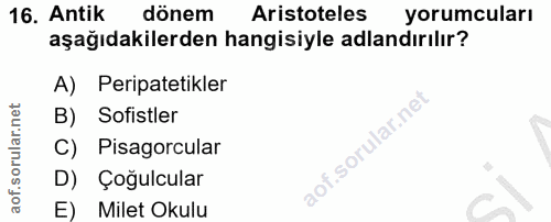 16. soru: Antik dönem Aristoteles yorumcuları aşağıdakilerden hangisiyle adlandırılır? A) Peripatetikler B) Sofistler f. C) Pis…