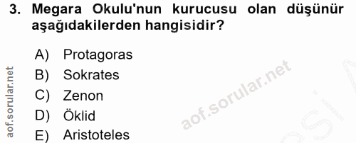 3. soru: Megara Okulu'nun kurucusu olan düşünür aşağıdakilerden hangisidir? A) Protagoras B) Sokrates C) Zenon D) Öklid E) Ari…
