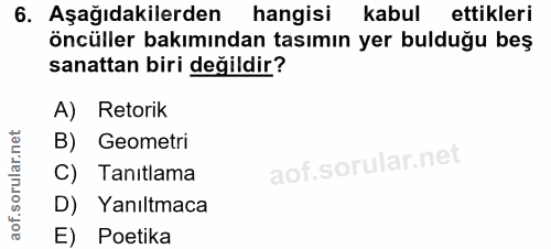 6. soru: Aşağıdakilerden hangisi kabul ettikleri öncüller bakımından tasımın yer bulduğu beş sanattan biri değildir? A) Retori…