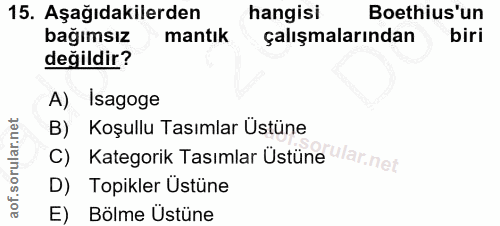 15. soru: Aşağıdakilerden hangisi Boethius'un bağımsız mantık çalışmalarından biri değildir? A) Isagoge B) Koşullu Tasımlar Üst…