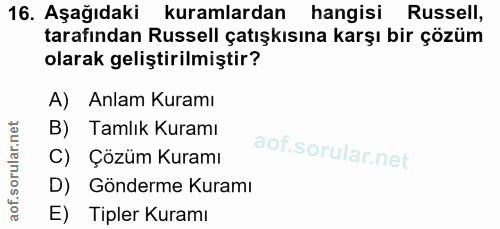 16. soru: Aşağıdaki kuramlardan hangisi Russell, tarafından Russell çatışkısına karşı bir çözüm olarak geliştirilmiştir? A) Anl…
