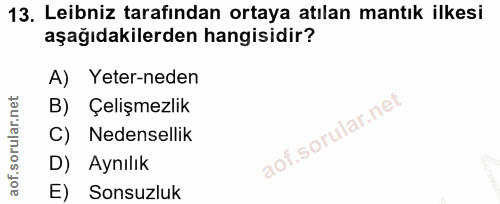 13. soru: Leibniz tarafından ortaya atılan mantık ilkesi aşağıdakilerden hangisidir? A) Yeter-neden B) Çelişmezlik C) Nedensell…