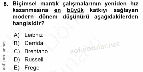 8. soru: Biçimsel mantık çalışmalarının yeniden hız kazanmasına en büyük katkıyı sağlayan modern dönem düşünürü aşağıdakilerde…