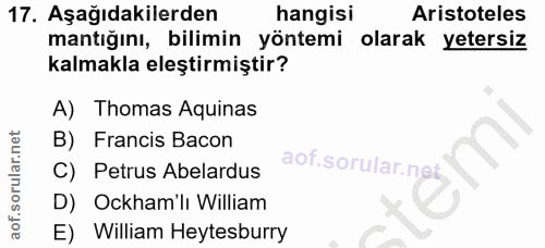 17. soru: Aşağıdakilerden hangisi Aristoteles mantığını, bilimin yöntemi olarak yetersiz kalmakla eleştirmiştir? A) Thomas Aqui…
