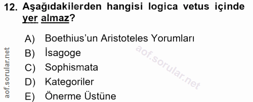 12. soru: Aşağıdakilerden hangisi logica vetus içinde yer almaz? A) Boethius'un Aristoteles Yorumları B) İsagoge C) Sophismata…