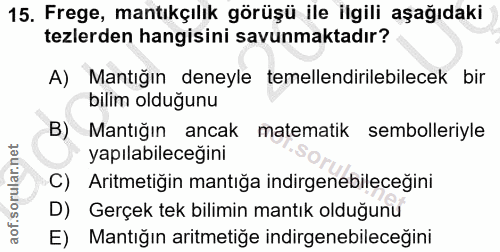 15. soru: Frege, mantıkçılık görüşü ile ilgili aşağıdaki tezlerden hangisini savunmaktadır? A) Mantığın deneyle temellendirileb…
