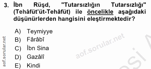 3. soru: Ibn Rüşd, "Tutarsızlığın Tutarsızlığı" (Tehâfüt'üt-Tehâfüt) ile öncelikle aşağıdaki düşünürlerden hangisini eleştirme…