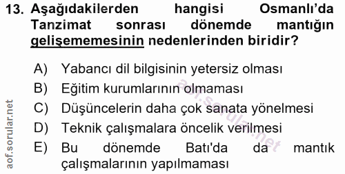 13. soru: Aşağıdakilerden hangisi Osmanlı'da Tanzimat sonrası dönemde mantığın gelişememesinin nedenlerinden biridir? A) Yabanc…