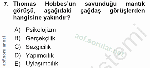 7. soru: Thomas Hobbes'un savunduğu mantık görüşü, aşağıdaki çağdaş görüşlerden hangisine yakındır? A) Psikolojizm B) Gerçekçi…