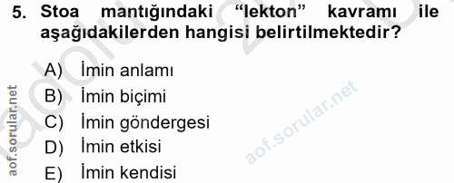 5. soru: Stoa mantığındaki "lekton" kavramı ile aşağıdakilerden hangisi belirtilmektedir? A) Imin anlamı B) İmin biçimi C) Imi…