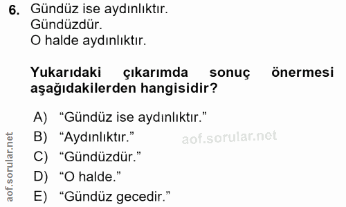 6. soru: Gündüz ise aydınlıktır. Gündüzdür. O halde aydınlıktır. Yukarıdaki çıkarımda sonuç önermesi aşağıdakilerden hangisidi…