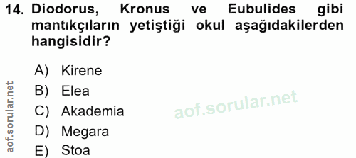 14. soru: Diodorus, Kronus ve Eubulides gibi mantıkçıların yetiştiği okul aşağıdakilerden hangisidir? A) Kirene B) Elea C) Akad…