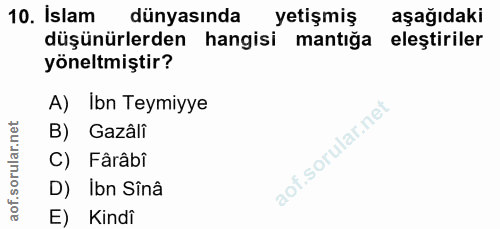 10. soru: İslam dünyasında yetişmiş aşağıdaki düşünürlerden hangisi mantığa eleştiriler yöneltmiştir? A) Ibn Teymiyye B) Gazâli…