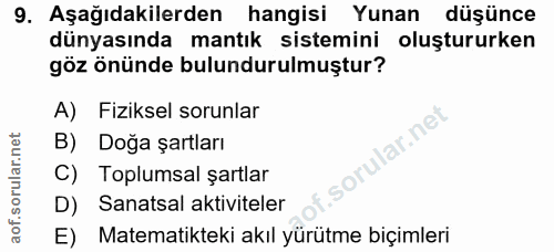 9. soru: Aşağıdakilerden hangisi Yunan düşünce dünyasında mantık sistemini oluştururken göz önünde bulundurulmuştur? A) Fiziks…