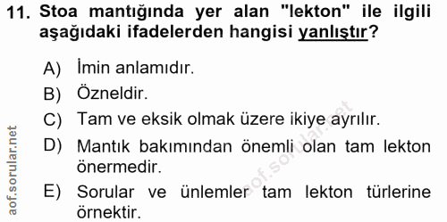 11. soru: Stoa mantığında yer alan "lekton" ile ilgili aşağıdaki ifadelerden hangisi yanlıştır? A) Imin anlamıdır. B) Özneldir.…