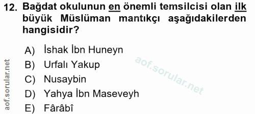 12. soru: Bağdat okulunun en önemli temsilcisi olan ilk büyük Müslüman mantıkçı aşağıdakilerden hangisidir? A) İshak ibn Huneyn…