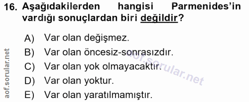 16. soru: Aşağıdakilerden hangisi Parmenides'in vardığı sonuçlardan biri değildir? A) Var olan değişmez. C) Var olan yok olmaya…