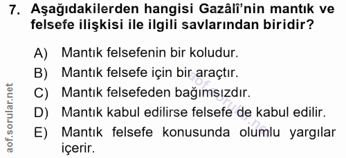7. soru: Aşağıdakilerden hangisi Gazâli'nin mantık ve felsefe ilişkisi ile ilgili savlarından biridir? A) Mantık felsefenin bi…