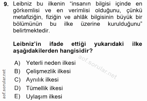 9. soru: Leibniz bu ilkenin "insanın bilgisi içinde en görkemlisi ve en verimlisi olduğunu, çünkü metafiziğin, fiziğin ve ahlâ…