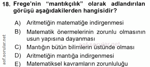 18. soru: Frege'nin "mantıkçılık" olarak adlandırılan görüşü aşağıdakilerden hangisidir? A) Aritmetiğin matematige indirgenmesi…