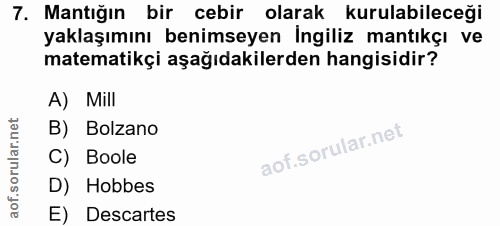 7. soru: Mantığın bir cebir olarak kurulabileceği yaklaşımını benimseyen İngiliz mantıkçı ve matematikçi aşağıdakilerden hangi…