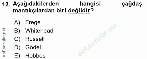 12. soru: Aşağıdakilerden hangisi çağdaş mantıkçılardan biri değildir? A) Frege B) Whitehead C) Russell D) Gödel E) Hobbes