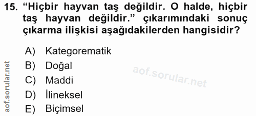 15. soru: "Hiçbir hayvan taş değildir. O halde, hiçbir taş hayvan değildir." çıkarımındaki sonuç çıkarma ilişkisi aşağıdakilerd…