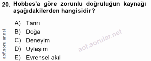 20. soru: Hobbes'a göre zorunlu doğruluğun kaynağı aşağıdakilerden hangisidir? A) Tanrı B) Doğa C) Deneyim D) Uylaşım E) Evrens…