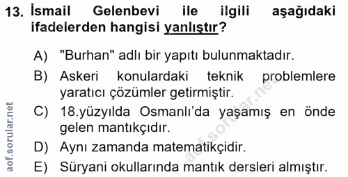 13. soru: İsmail Gelenbevi ile ilgili aşağıdakı ifadelerden hangisi yanlıştır? A) "Burhan" adlı bir yapıtı bulunmaktadır. B) As…