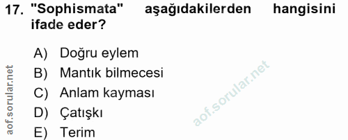 17. soru: "Sophismata" aşağıdakilerden hangisini ifade eder? A) Doğru eylem B) Mantık bilmecesi C) Anlam kayması D) Çatışkı E)…
