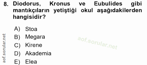 8. soru: Diodorus, Kronus ve Eubulides gibi mantıkçıların yetiştiği okul aşağıdakilerden hangisidir? A) Stoa B) Megara C) Kire…