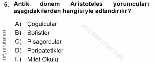 5. soru: Antik dönem Aristoteles yorumcuları aşağıdakilerden hangisiyle adlandırılır? A) Çoğulcular B) Sofistler C) Pisagorcul…