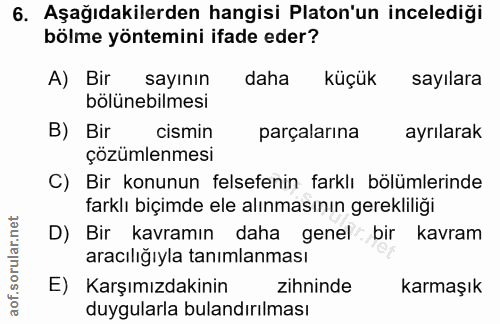 6. soru: Aşağıdakilerden hangisi Platon'un incelediği bölme yöntemini ifade eder? A) Bir sayının daha küçük sayılara bölünebil…