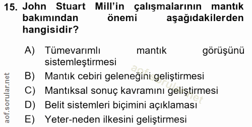 15. soru: John Stuart Mill'in çalışmalarının mantık bakımından önemi aşağıdakilerden hangisidir? A) Tümevarımlı mantık görüşünü…