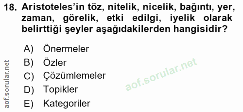 18. soru: Aristoteles'in töz, nitelik, nicelik, bağıntı, yer, zaman, görelik, etki edilgi, iyelik olarak belirttiği şeyler aşağ…