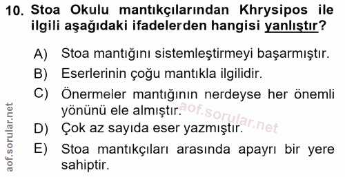 10. soru: Stoa Okulu mantıkçılarından Khrysipos ile ilgili aşağıdaki ifadelerden hangisi yanlıştır? A) Stoa mantığını sistemleş…