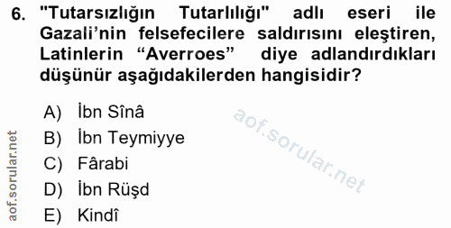 6. soru: "Tutarsızlığın Tutarlılığı" adlı eseri ile Gazali'nin felsefecilere saldırısını eleştiren, Latinlerin "Averroes" diye…