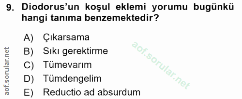 9. soru: Diodorus'un koşul eklemi yorumu bugünkü hangi tanıma benzemektedir? A) Çıkarsama B) Sıkı gerektirme C) Tümevarım D) T…
