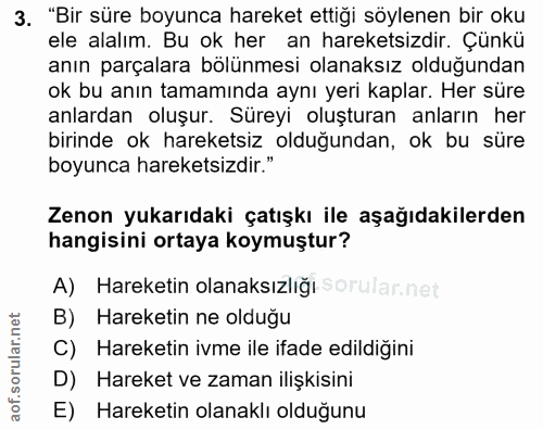 3. soru: "Bir süre boyunca hareket ettiği söylenen bir oku ele alalım. Bu ok her an hareketsizdir. Çünkü anın parçalara bölünm…