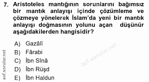 7. soru: Aristoteles mantığının sorunlarını bağımsız bir mantık anlayışı içinde çözümleme ve çözmeye yönelerek Islam'da yeni b…