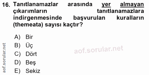 16. soru: Tanılanamazlar arasinda yer almayan çıkarımların tanılanamazlara indirgenmesinde başvurulan kuralların (themeata) say…