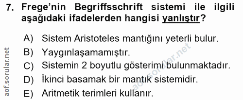 7. soru: Frege'nin Begriffsschrift sistemi ile ilgili aşağıdaki ifadelerden hangisi yanlıştır? A) Sistem Aristoteles mantığını…