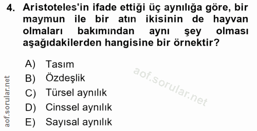 4. soru: Aristoteles'in ifade ettiği üç aynılığa göre, bir maymun ile bir atın ikisinin de hayvan olmaları bakımından aynı sey…