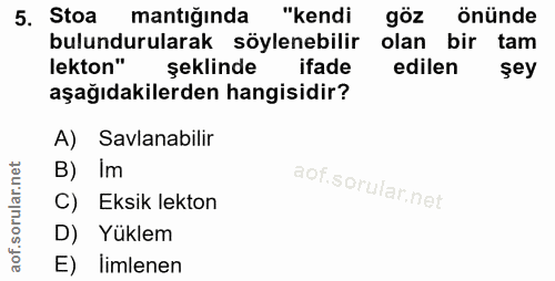 5. soru: Stoa mantığında "kendi göz önünde bulundurularak söylenebilir olan bir tam lekton" şeklinde ifade edilen şey aşağıdak…