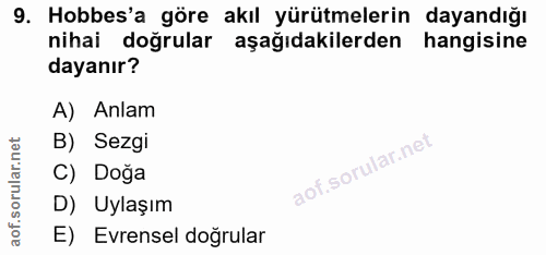 9. soru: Hobbes'a göre akıl yürütmelerin dayandığı nihai doğrular aşağıdakilerden hangisine dayanır? A) Anlam B) Sezgi C) Doğa…