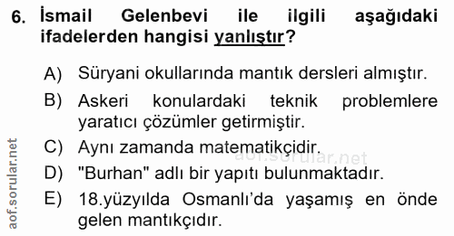 6. soru: İsmail Gelenbevi ile ilgili aşağıdaki ifadelerden hangisi yanlıştır? A) Süryani okullarında mantık dersleri almıştır.…