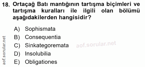 18. soru: Ortaçağ Batı mantığının tartışma biçimleri ve tartışma kuralları ile ilgili olan bölümü aşağıdakilerden hangisidir? A…
