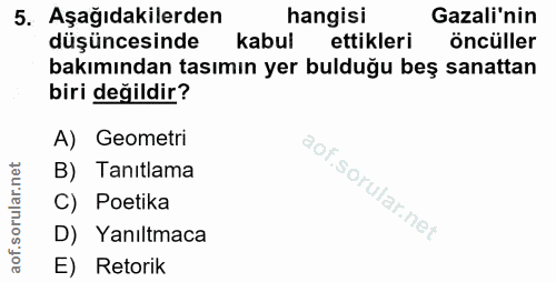 5. soru: Aşağıdakilerden hangisi Gazali'nin düşüncesinde kabul ettikleri öncüller bakımından tasımın yer bulduğu beş sanattan…