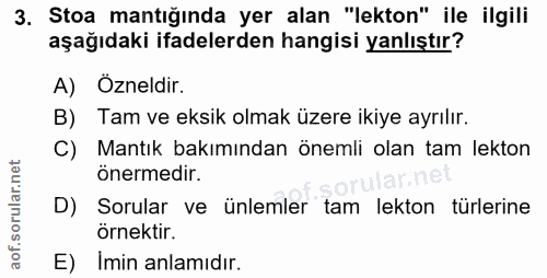3. soru: Stoa mantığında yer alan "lekton" ile ilgili aşağıdaki ifadelerden hangisi yanlıştır? A) Özneldir. B) Tam ve eksik ol…