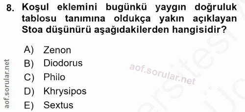 8. soru: Koşul eklemini bugünkü yaygın doğruluk tablosu tanımına oldukça yakın açıklayan Stoa düşünürü aşağıdakilerden hangisi…